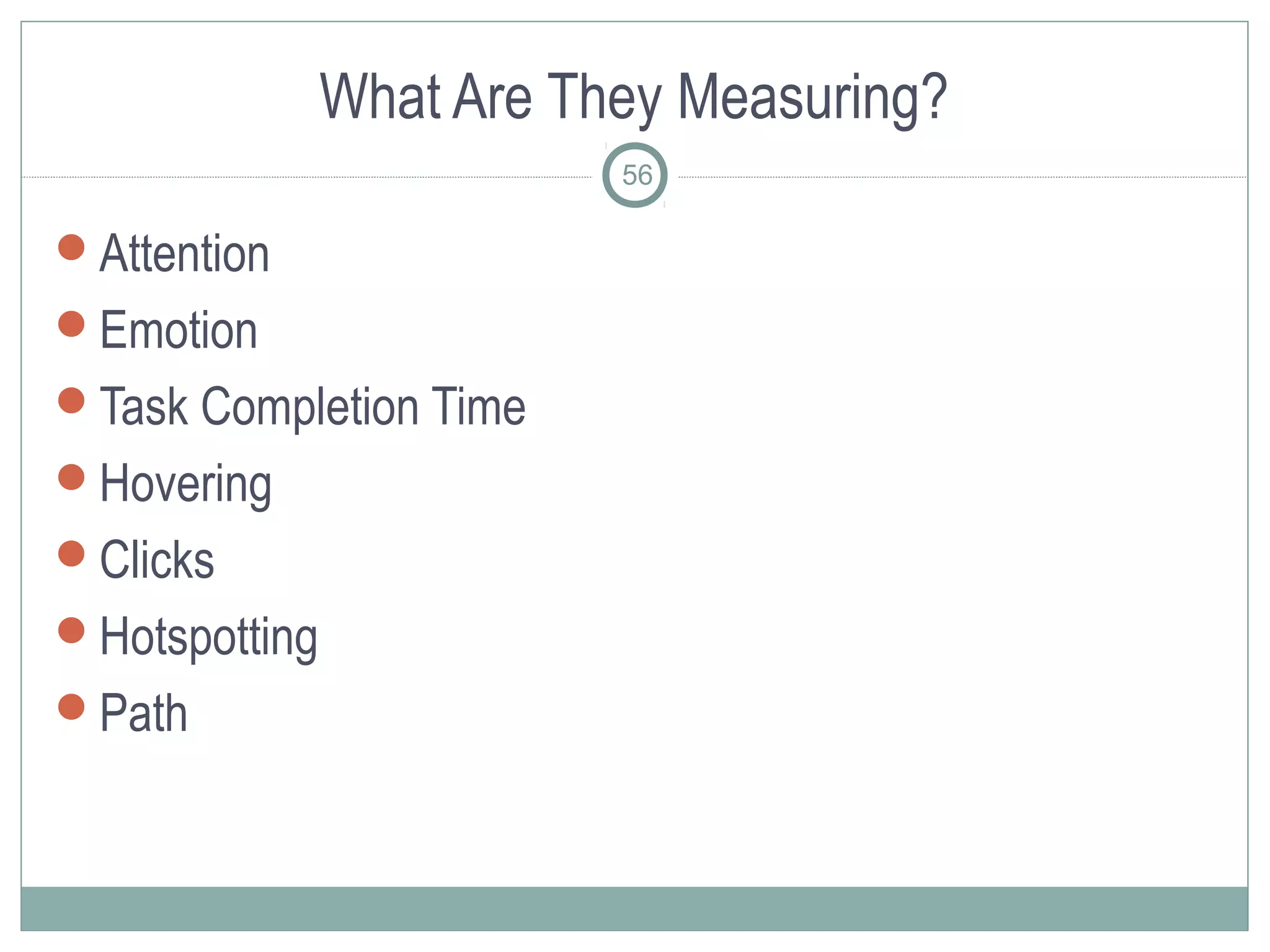 What Are They Measuring?
                          56

Attention
Emotion
Task Completion Time
Hovering
Clicks
Hotspotting
Path
 