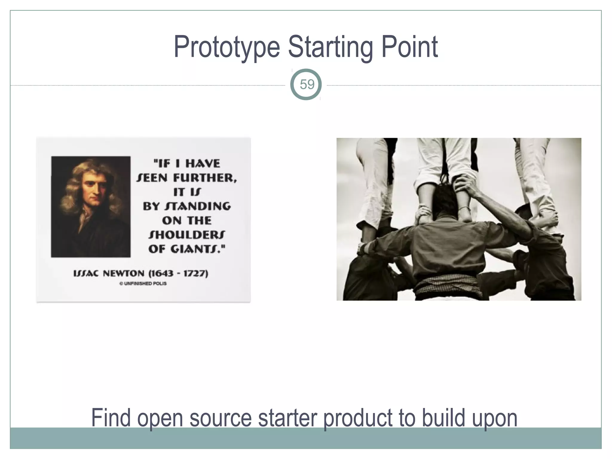 Prototype Starting Point
                      59




Find open source starter product to build upon
 