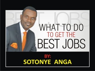 What to do to get the best jobs by sotonye anga ppt