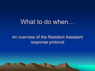What to do when… An overview of the Resident Assistant response protocol 