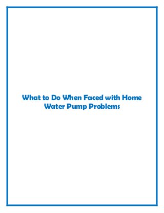 What to Do When Faced with Home
Water Pump Problems
 