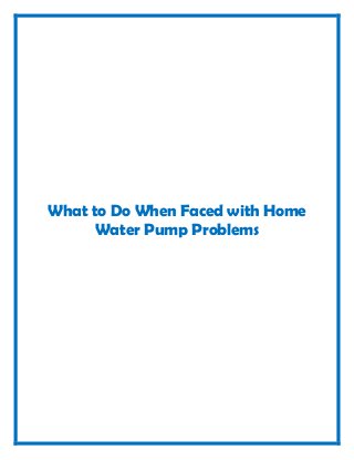 What to Do When Faced with Home
Water Pump Problems
 