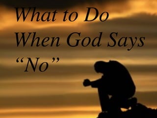 What to Do
When God Says
“No”
 