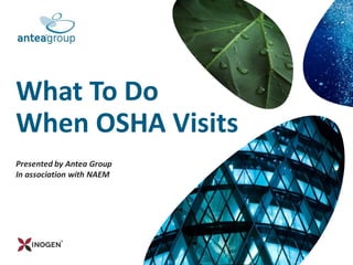 What To Do
When OSHA Visits
Presented by Antea Group
In association with NAEM
 