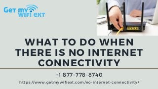 +1 877-778-8740
https://www.getmywifiext.com/no-internet-connectivity/
WHAT TO DO WHEN
THERE IS NO INTERNET
CONNECTIVITY
 