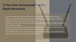 1) You Are Connected To the
Right Network
Firstly you have to make sure that you are connected to the right network.
There...