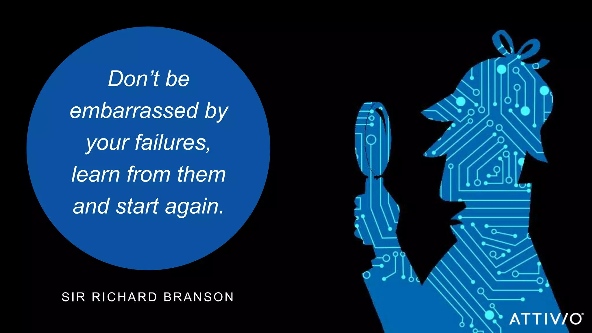 ©2017 Attivio | Proprietary and Confidential
Don’t be
embarrassed by
your failures,
learn from them
and start again.
SIR RICHARD BRANSON
 
