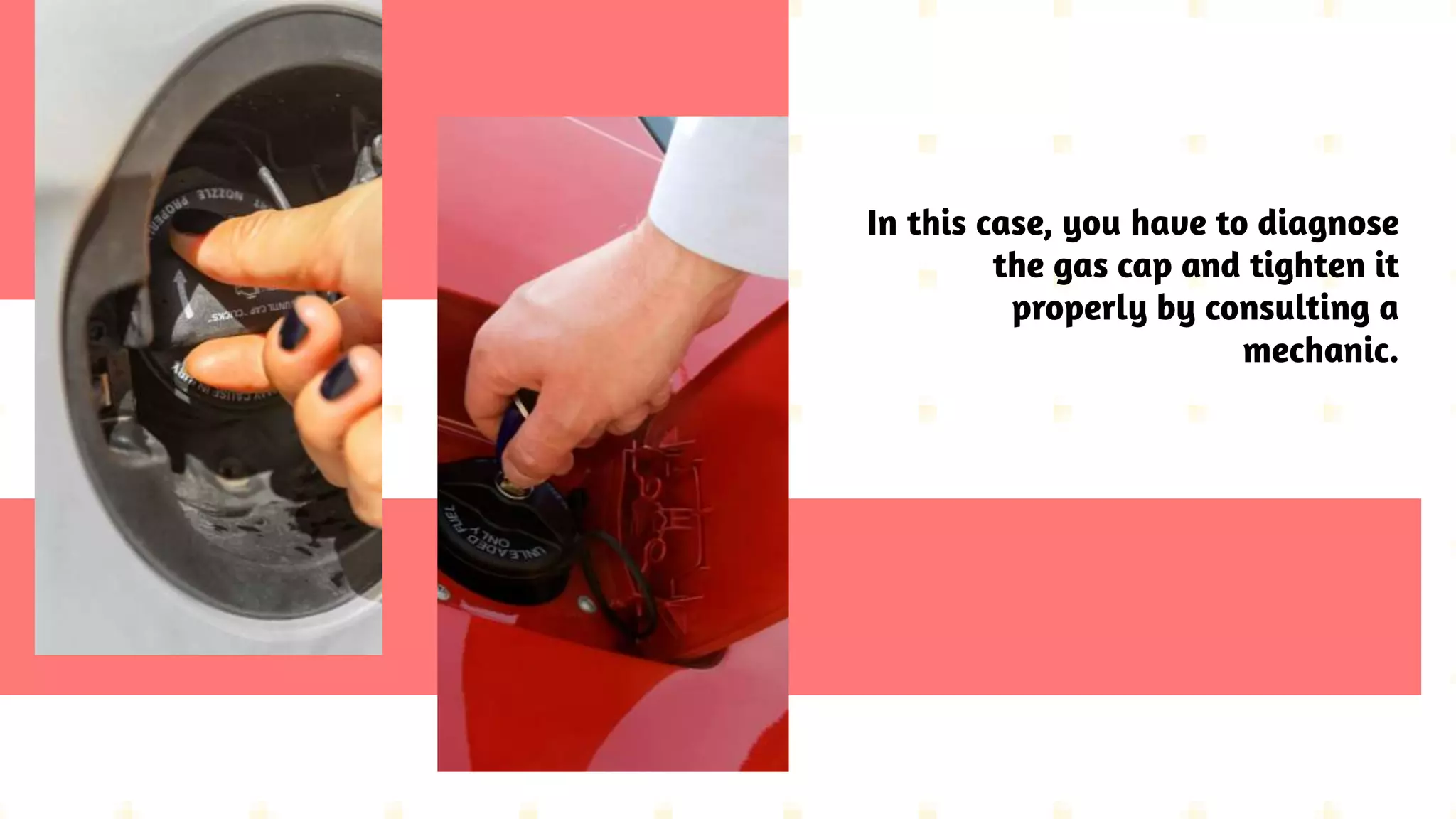 In this case, you have to diagnose
the gas cap and tighten it
properly by consulting a
mechanic.