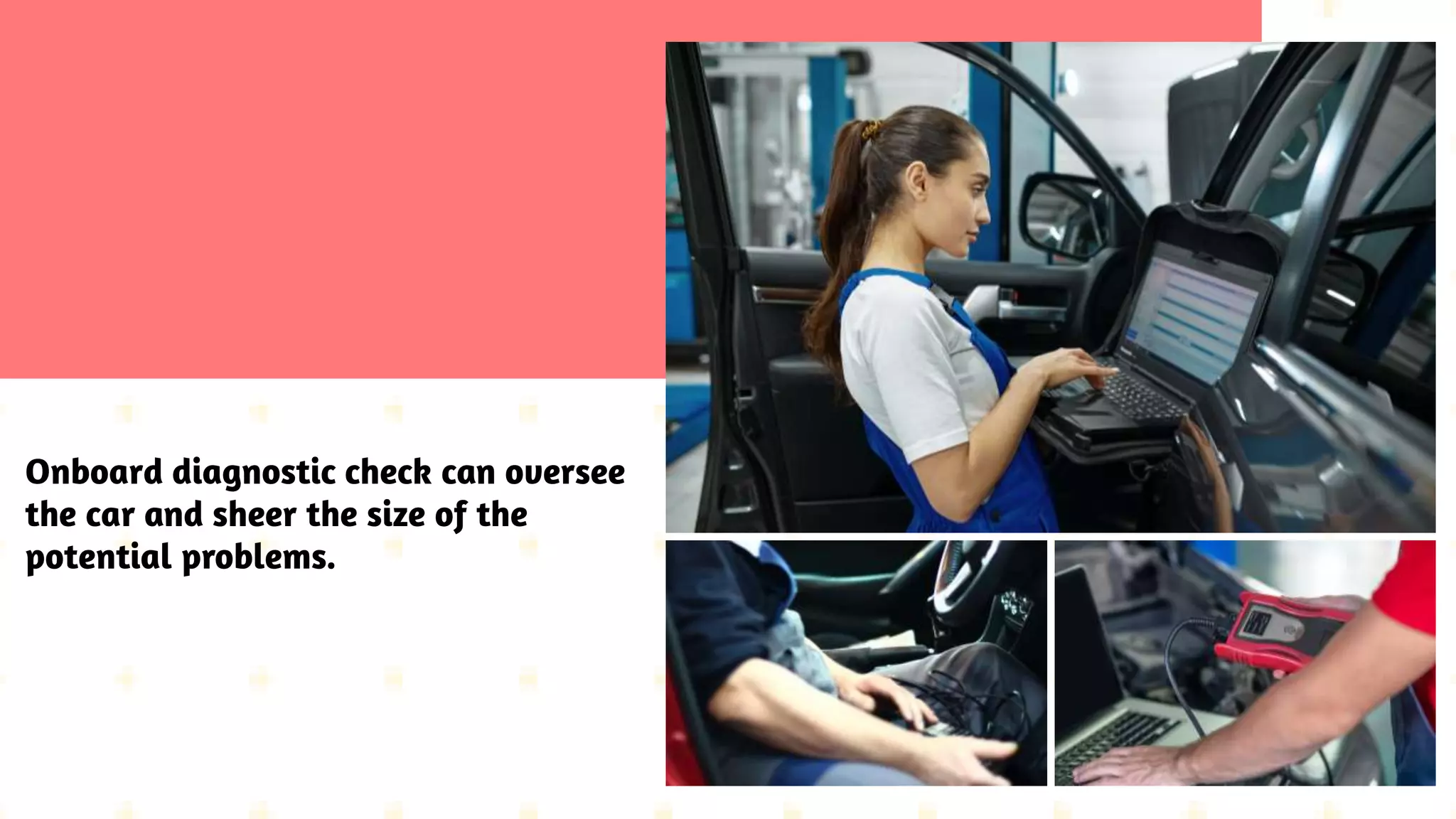 Onboard diagnostic check can oversee
the car and sheer the size of the
potential problems.