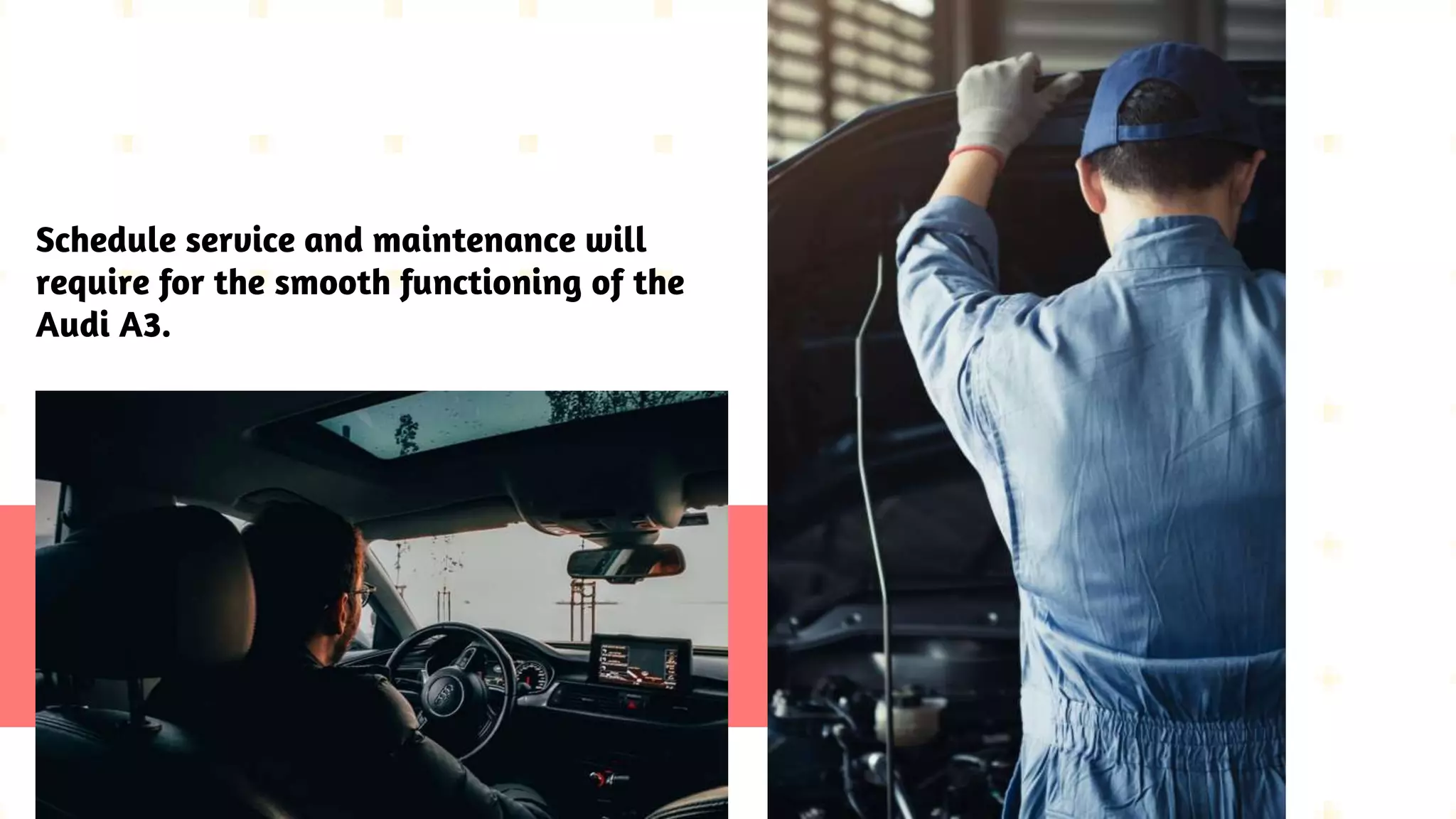 Schedule service and maintenance will
require for the smooth functioning of the
Audi A3.