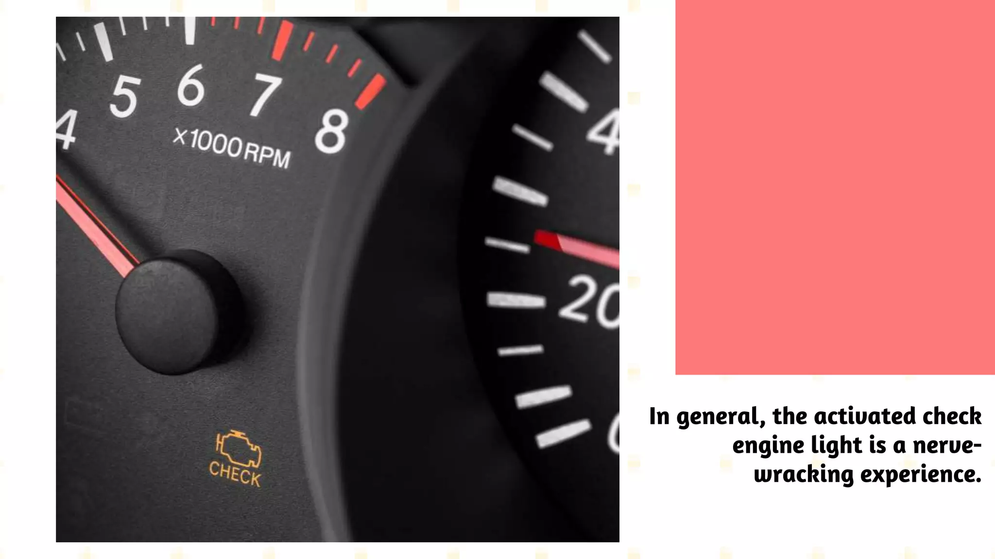 In general, the activated check
engine light is a nerve-
wracking experience.