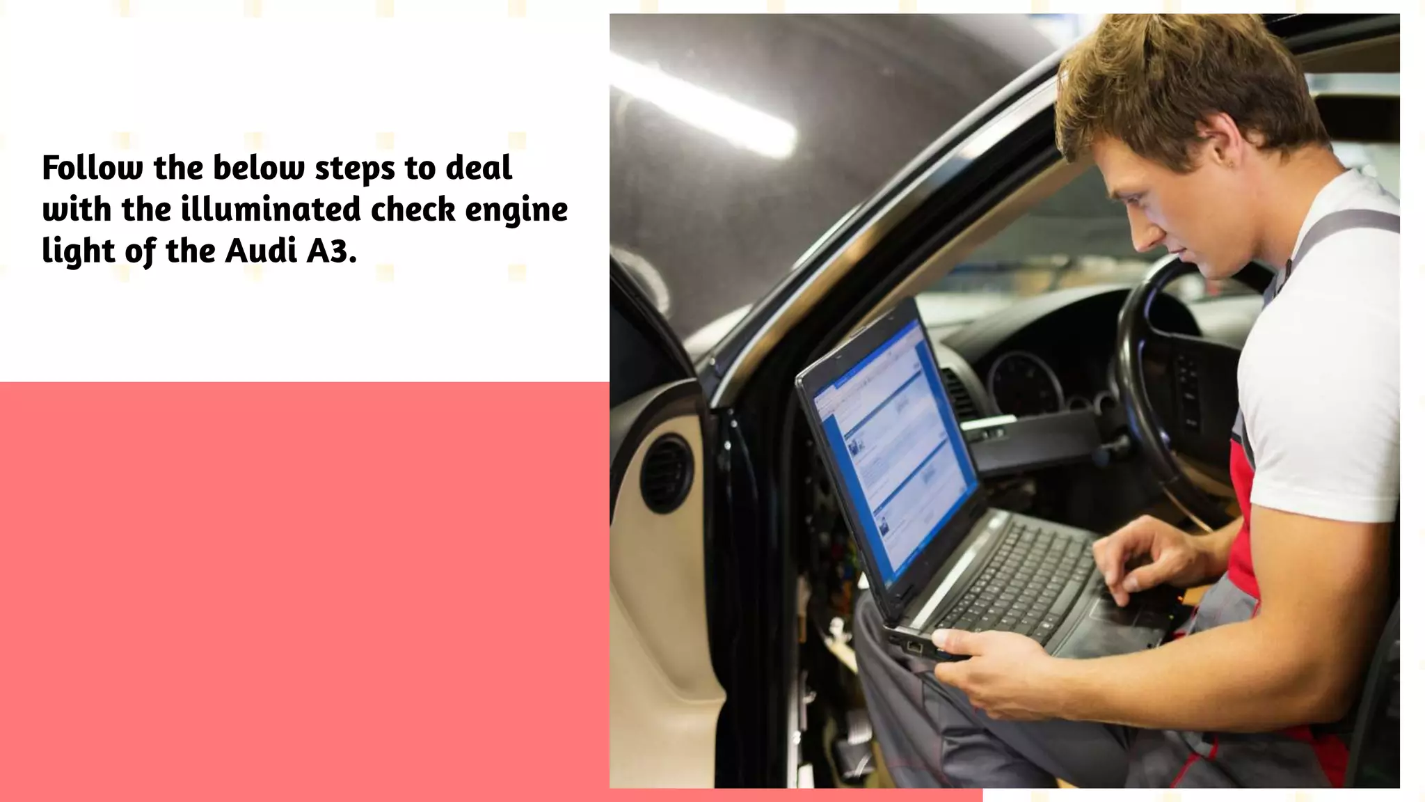 Follow the below steps to deal
with the illuminated check engine
light of the Audi A3.