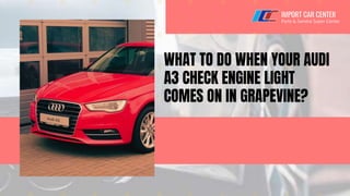 WHAT TO DO WHEN YOUR AUDI
A3 CHECK ENGINE LIGHT
COMES ON IN GRAPEVINE?
 