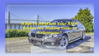 What To Do When Your BMW
Brakes Are Making Noise in
Kalamazoo?
 