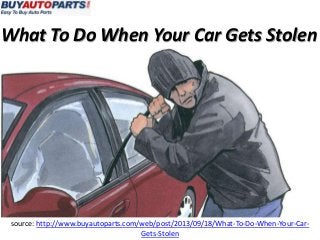 What To Do When Your Car Gets Stolen
source: http://www.buyautoparts.com/web/post/2013/09/18/What-To-Do-When-Your-Car-
Gets-Stolen
 