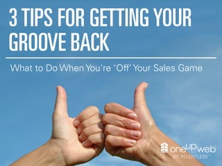 3TIPS FOR GETTINGYOUR
GROOVE BACK
What to Do When You're ‘Off’ Your Sales Game
 