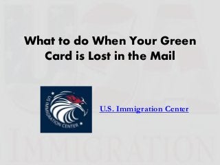 What to do When Your Green
Card is Lost in the Mail
U.S. Immigration Center
 