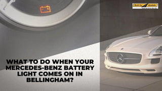 WHAT TO DO WHEN YOUR
MERCEDES-BENZ BATTERY
LIGHT COMES ON IN
BELLINGHAM?
 
