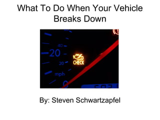 What To Do When Your Vehicle
Breaks Down
By: Steven Schwartzapfel
 