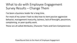 What to do with Employee Engagement
Survey Results – Change Them
I’ve been a business leader for a long time.
For most of ...