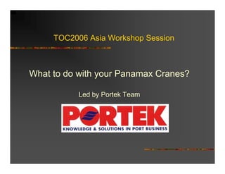 TOC2006 Asia Workshop Session



What to do with your Panamax Cranes?

           Led by Portek Team
 