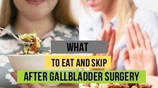 WHAT
TO EAT AND SKIP
AFTER GALLBLADDER SURGERY
 