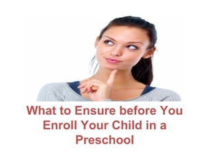 What to Ensure before You
Enroll Your Child in a
Preschool
 