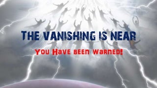 The vanishing is near
You Have been warned!
 