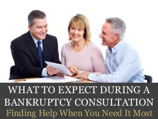 WHAT TO EXPECT DURING A BANKRUPTCY CONSULTATION 
Finding Help When You Need It Most  