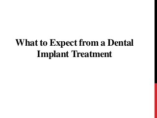 What to Expect from a Dental
Implant Treatment
 