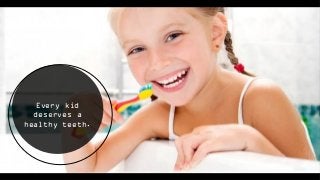 Every kid
deserves a
healthy teeth.
 