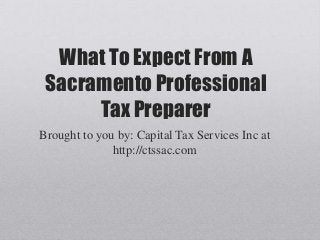 What To Expect From A
Sacramento Professional
Tax Preparer
Brought to you by: Capital Tax Services Inc at
http://ctssac.com
 