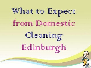 What to Expect
from Domestic
Cleaning
Edinburgh
 