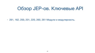 Обзор JEP-ов. Ключевые API
• 261, 162, 200, 201, 220, 260, 261 Модули и модулярность.
42
 
