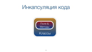 Классы
Поля &
Методы
Инкапсуляция кода
11
 