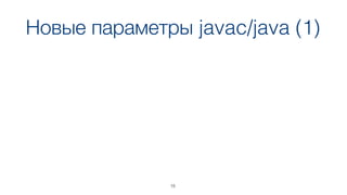 Новые параметры javac/java (1)
15
 