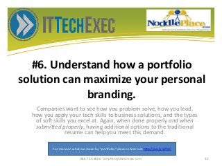 #6. Understand how a portfolio
solution can maximize your personal
branding.
Companies want to see how you problem solve, ...