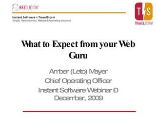 What to Expect from your Web Guru Amber (Leto) Mayer Chief Operating Officer Instant Software Webinar – December, 2009 