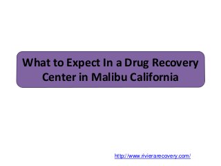What to Expect In a Drug Recovery
Center in Malibu California
http://www.rivierarecovery.com/
 