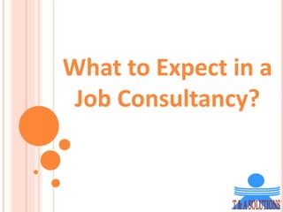 What to Expect in a
Job Consultancy?
 