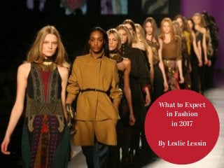 What to Expect
in Fashion
in 2017
By Leslie Lessin
 