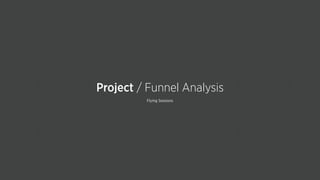 Flying Sessions
Project / Funnel Analysis
 