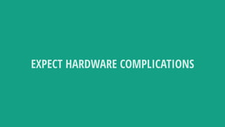 EXPECT HARDWARE COMPLICATIONS
 