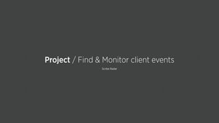Scribe Radar
Project / Find & Monitor client events
 