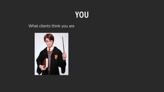 YOU
What clients think you are
 