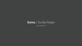 Demo Demo Demo
Demo / Scribe Radar
 