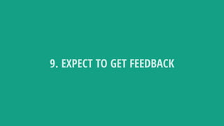 9. EXPECT TO GET FEEDBACK
 