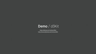 https://github.com/twitter/d3kit
Demo / d3Kit
http://www.slideshare.net/kristw/d3kit
 