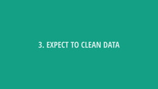 3. EXPECT TO CLEAN DATA
 