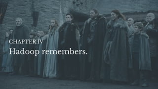 Hadoop remembers.
CHAPTER IV
 